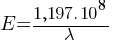 E = {1,197. 10^8 }/{lambda}